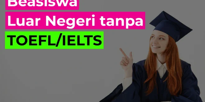 5 Beasiswa Penuh Luar Negeri Tanpa TOEFL/IELTS